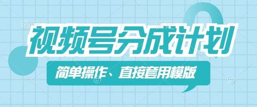 视频号分成计划新玩法，简单操作，直接着用模版，几分钟做好一个作品-云源网创