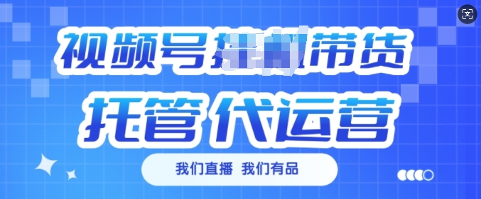 视频号挂J直播带货托管代运营，每个月多挣3k【揭秘】-云源网创