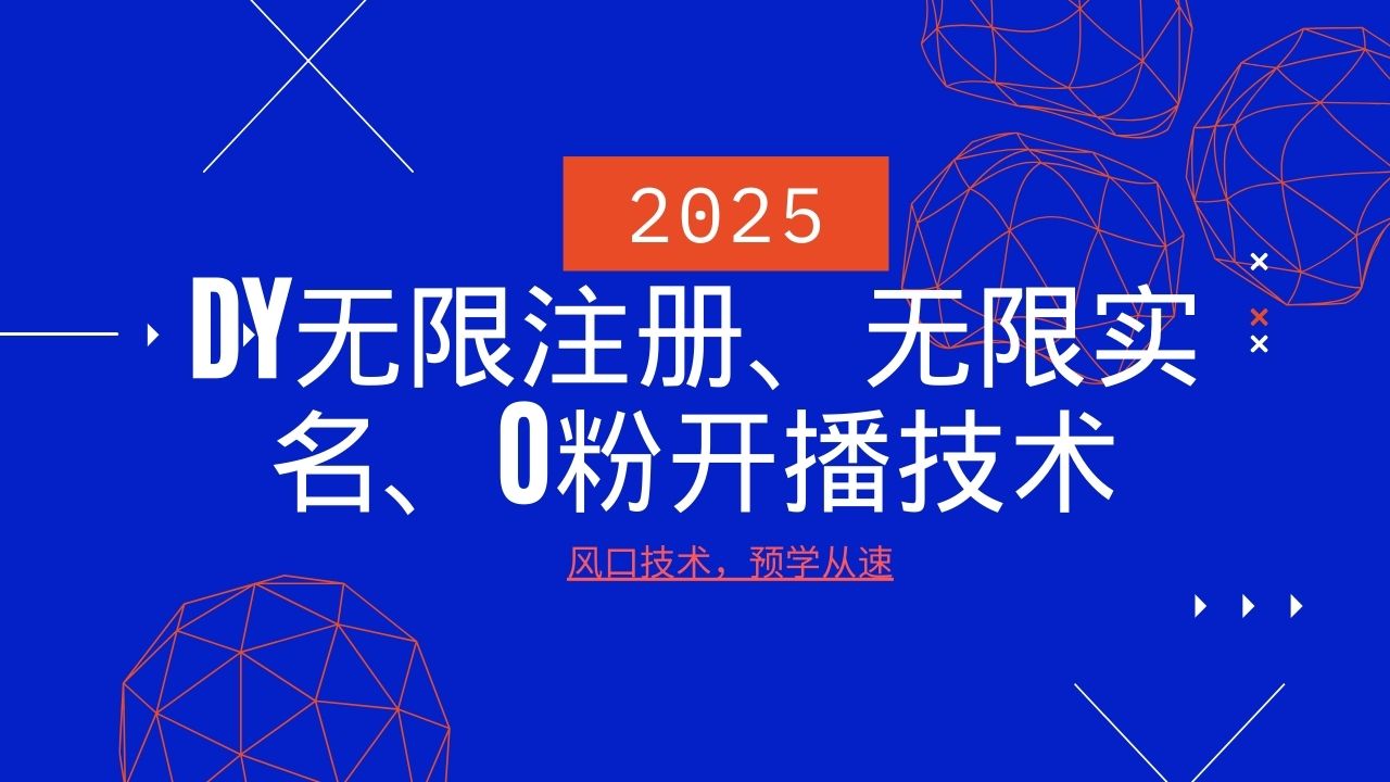 2025最新DY无限注册、无限实名、0分开播技术，风口技术预学从速-云源网创