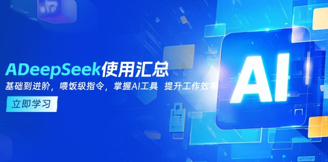 DeepSeek使用汇总，基础到进阶，提示词技巧，掌握AI工具  提升工作效率-云源网创