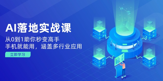 AI落地实战课：从0到1助你秒变高手，手机就能用，涵盖多行业应用-云源网创
