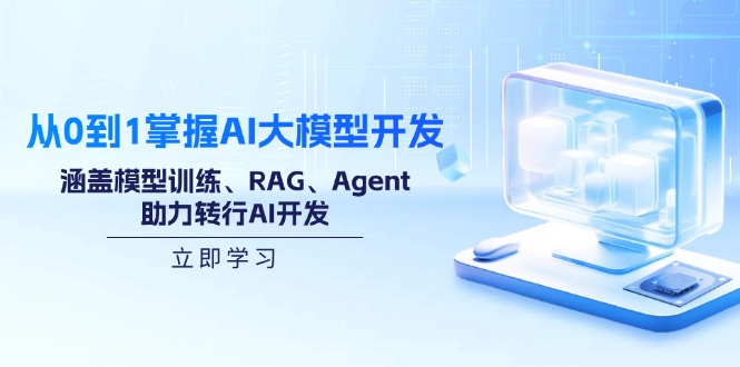 从0到1掌握AI大模型开发，涵盖模型训练、RAG、Agent，助力转行AI开发-云源网创