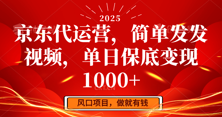 京东代运营，简单发发视频，单日保底变现1000+-云源网创