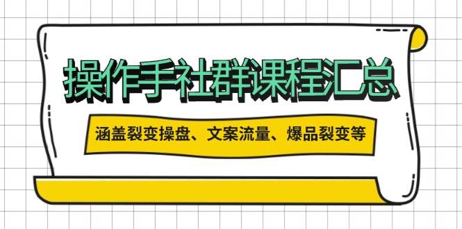 操盘手合伙人课程汇总：包含裂变操盘、文案流量、爆品裂变等多方面的内容-云源网创