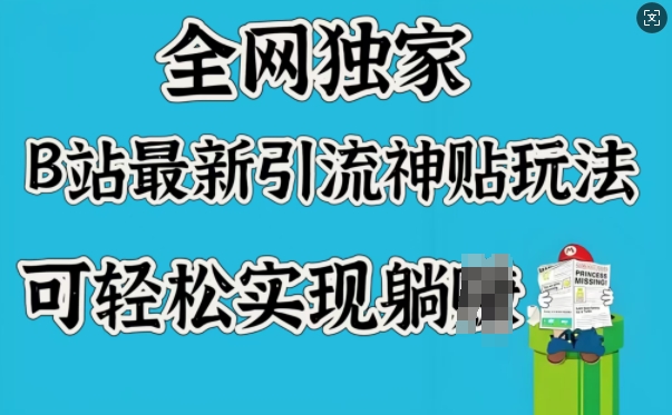 全网独家，B站最新引流神贴玩法，可轻松实现躺Z-云源网创