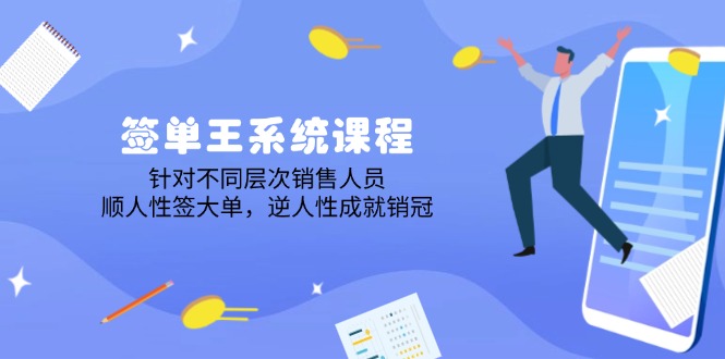 签单王系统课程，针对不同层次销售人员，顺人性签大单，逆人性成就销冠-云源网创