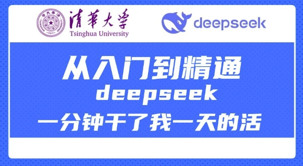 清华大学讲DeepSeek最全教程，从入门到精通，deepseek一分钟干了我一天的活-云源网创