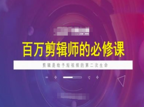 百万剪辑师必修课，剪辑是给予短视频的第二次生命-云源网创