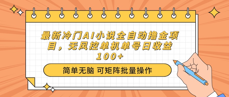 最新冷门AI小说全自动撸金项目，无风控单机单号日收益100+-云源网创