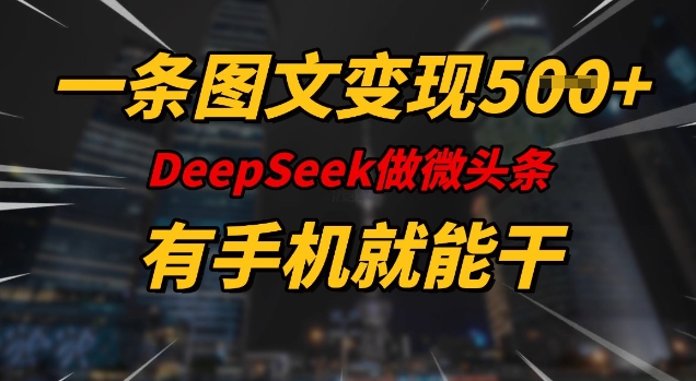 一条图文变现5张，DeeSeep微头条，有手机就能做-云源网创
