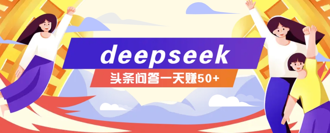 利用deepseek操作今日头条问答图文玩法，新手也能轻松上手，日收益50+-云源网创