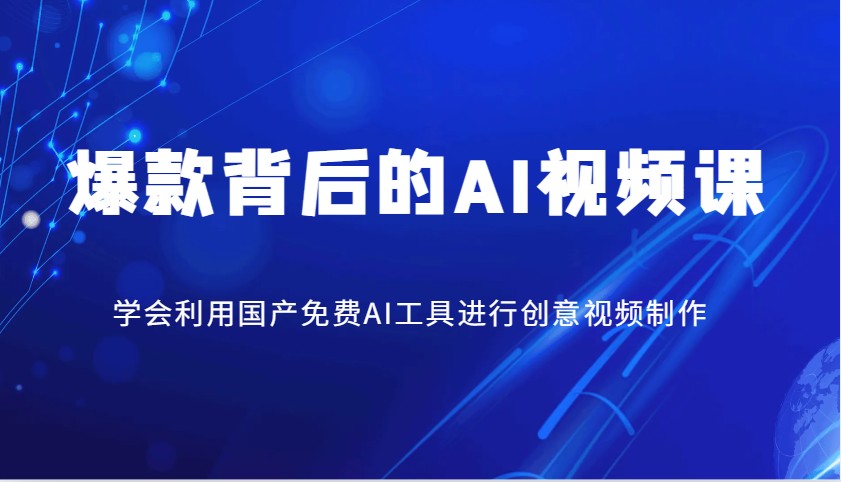 爆款背后的AI视频课，学会利用国产免费AI工具进行创意视频制作-云源网创