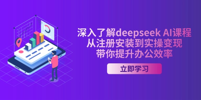 深入了解deepseek AI课程，从注册安装到实操变现，带你提升办公效率-云源网创
