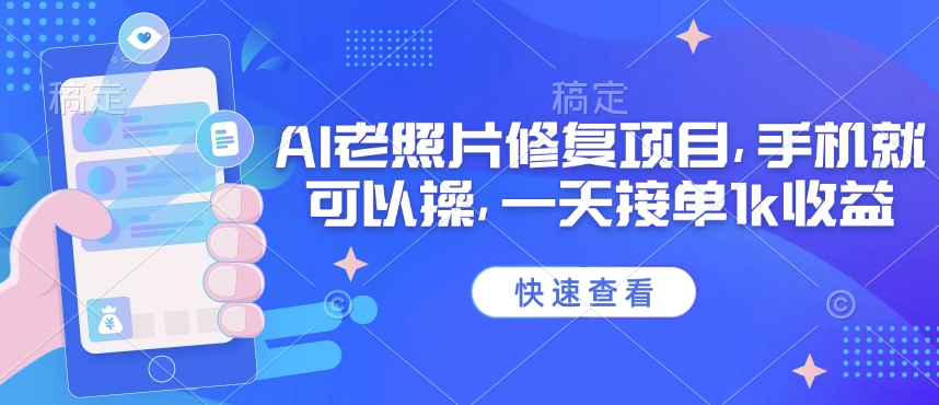 25年最新AI老照片修复项目，手机就可以操，一天接单1k收益-云源网创