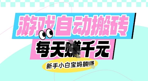 老款游戏自动搬砖，每日收益多张，新手小白宝妈也可以操作【揭秘】-云源网创