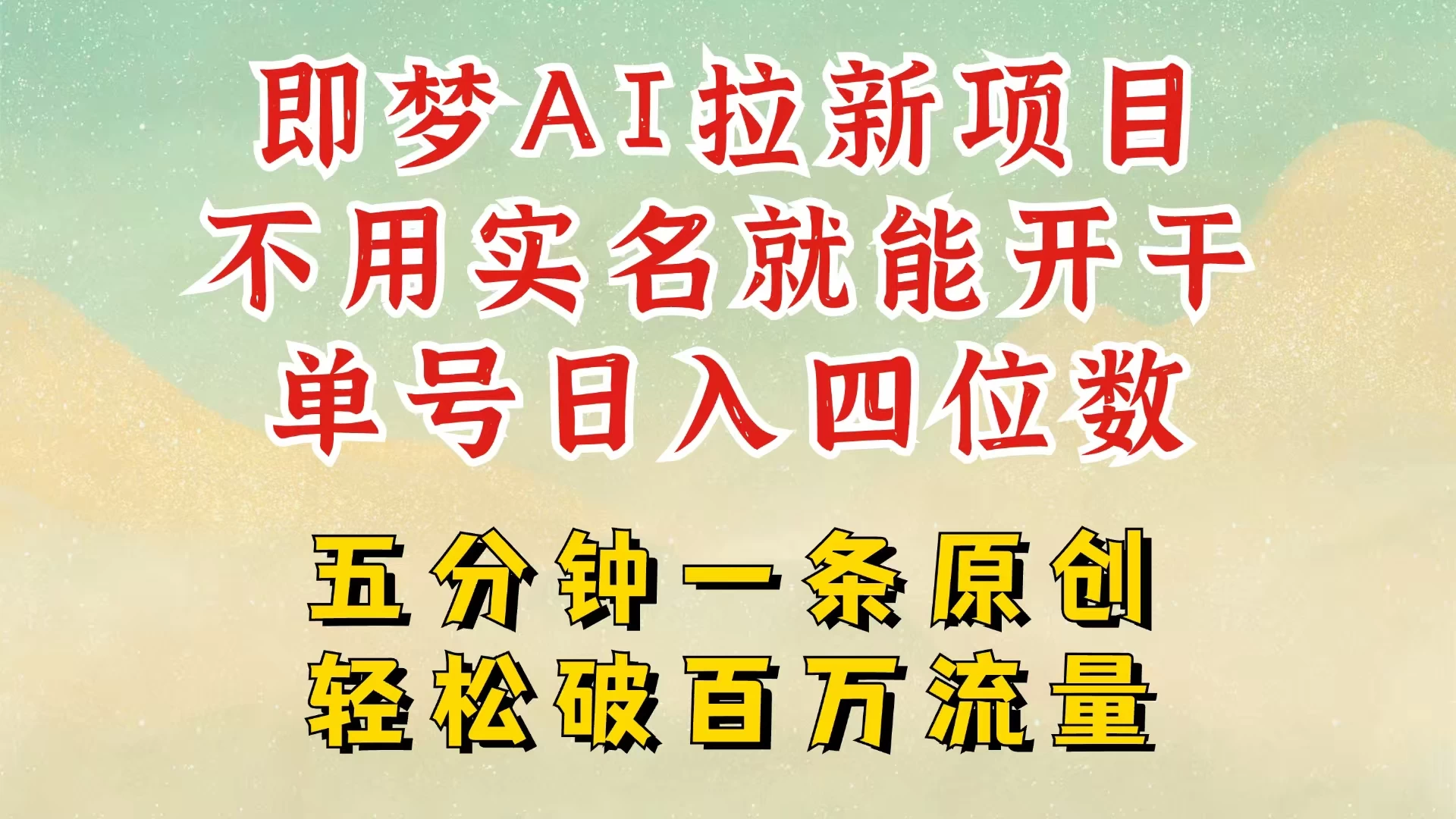 2025抖音新项目，即梦AI拉新，不用实名就能做，几分钟一条原创作品，全职干单日收益突破五位数，独家挂载官方渠道，不违规，高流量，干就完了-云源网创