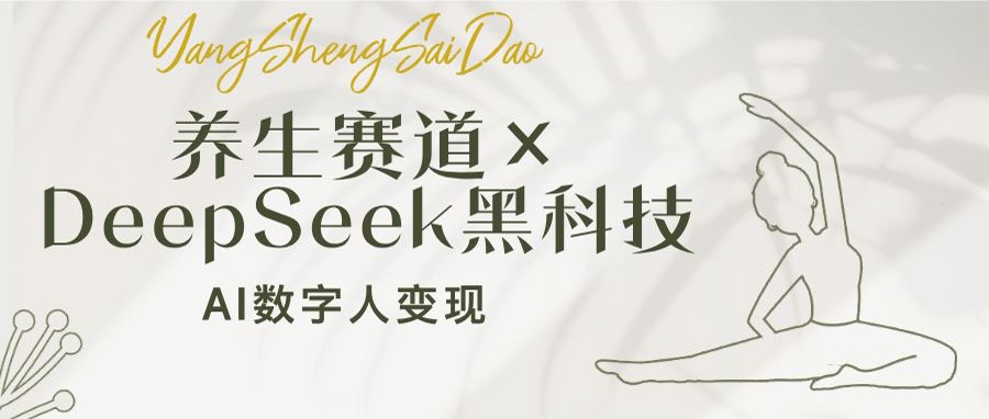 养生赛道×DeepSeek黑科技：AI数字人变现，小白也能月入过万-云源网创