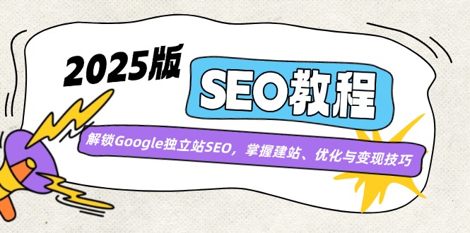 2025版SEO教程：解锁Google独立站SEO，掌握建站、优化与变现技巧-云源网创