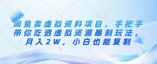 闲鱼卖虚拟资料项目，手把手带你吃透虚拟资源暴利玩法，月入2W，小白也能复制-云源网创