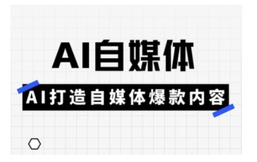 Ai自媒体实操课，AI打造自媒体爆款内容-云源网创