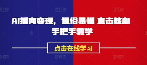 AI播商变现，通俗易懂 直击核心 手把手教学-云源网创