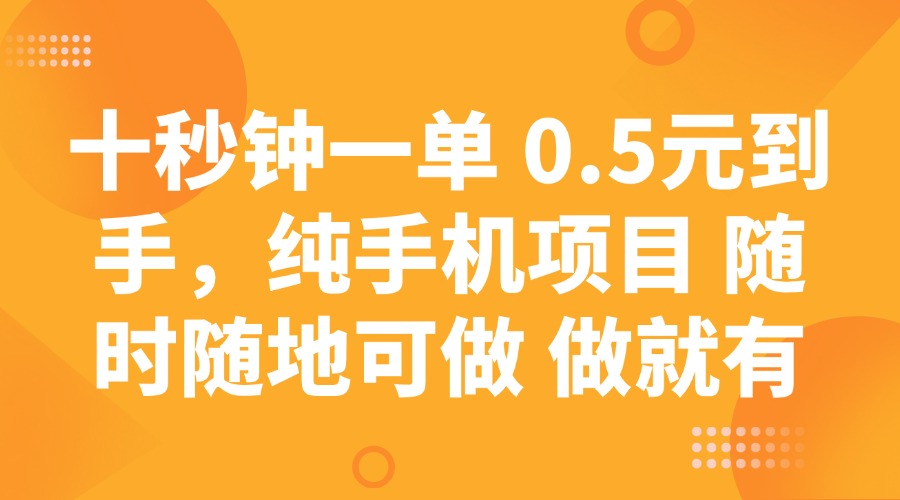十秒钟一单 0.5元到手，纯手机项目 随时随地可做 做就有-云源网创