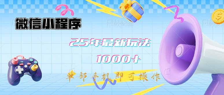 微信小程序-25年最新教学日入1000+最新玩法–单部手机即可操作，做就…-云源网创