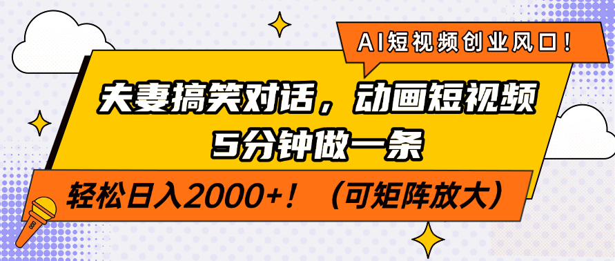 AI短视频创业风口！夫妻搞笑对话，动画短视频5分钟做一条，轻松日入200…-云源网创