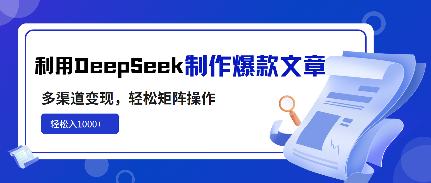 利用DeepSeek制作爆款文章，多渠道变现，轻松矩阵操作，轻松日入1000+-云源网创