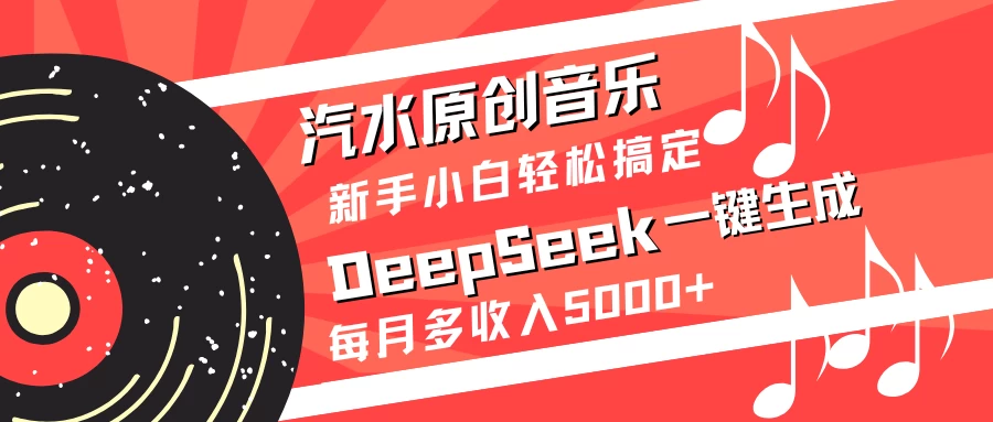 汽水原创音乐DeepSeek一键生成新手小白轻松搞定每月多收入5000+-云源网创