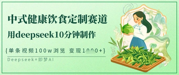 爆火中式健康饮食定制赛道，用deepseek10分钟制作，单条视频100w浏览，单日变现多张-云源网创