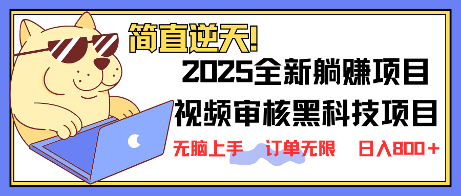 2025 全新视频审核黑科技项目登场，新手小白无脑上手5秒闭眼出单，订单…-云源网创