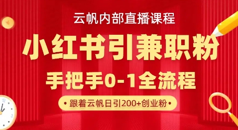 云帆内部直播课，小红书引流兼职粉教程，日引500+月变现过W-云源网创