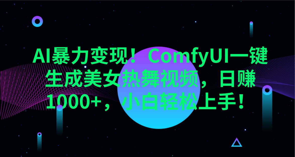 AI暴力变现！ComfyUI一键生成美女热舞视频，日赚1000+，小白轻松上手！-云源网创