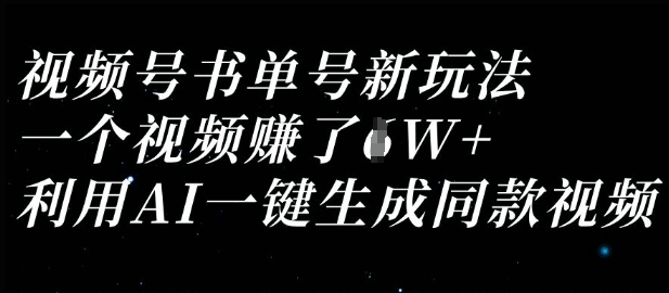 视频号书单号新玩法，一个视频收益过1W，利用AI一键生成同款视频-云源网创