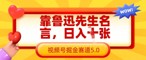 靠鲁迅先生名言，日入数张，视频号掘金赛道5.0-云源网创