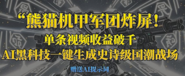 熊猫机甲军团炸屏，单条视频收益破千，AI黑科技一键生成史诗级国潮战场-云源网创