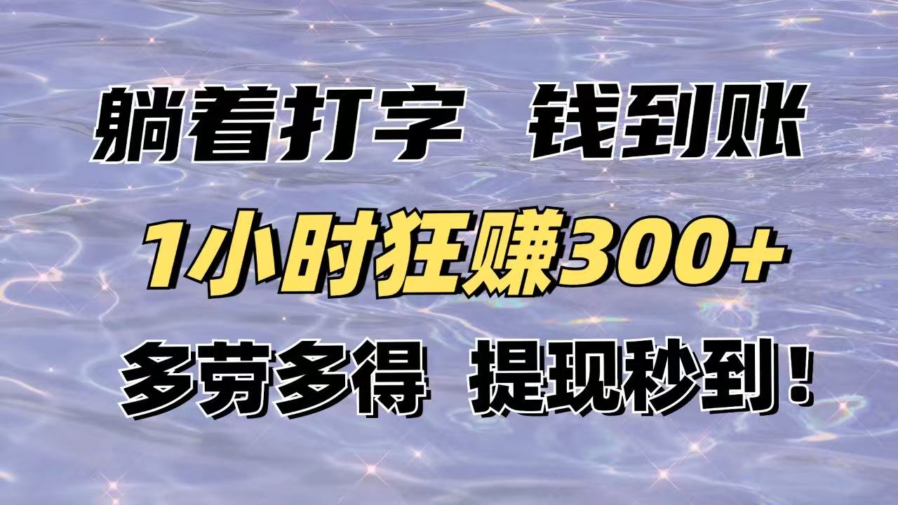 躺着打字钱到账！1小时狂赚300+多劳多得，提现秒到！-云源网创