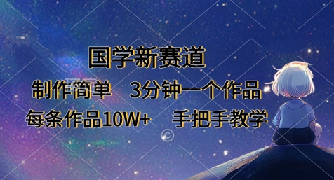 国学新赛道，制作简单，3分钟一个作品，每条作品10W+，手把手教学-云源网创