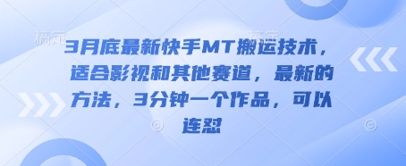 3月底最新快手MT搬运技术，适合影视和其他赛道，最新的方法，3分钟一个作品，可以连怼-云源网创