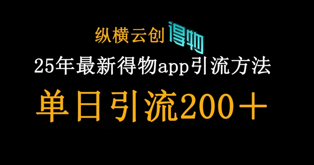 25年最新得物app引流创业粉方法，单日引流200+-云源网创