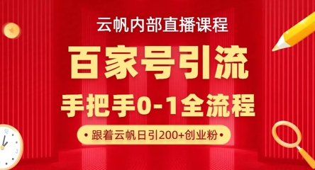 【云帆内部直播课】百家号高效引流 ，单号单日引300+精准创业粉，一分钟一条原创素材，引爆你的私域流量-云源网创