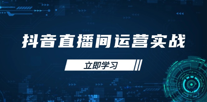 抖音直播间运营实战48+50期：学习账号管理与流量模型 掌握付费推广提升GMV-云源网创