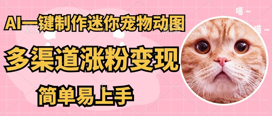 AI搬砖一件制作超迷你宠物图，5分钟一个成品，多渠道引流涨粉变现，简单易上手，保姆级教程-云源网创