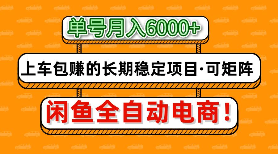 闲鱼全自动电商，月入6000+，上车包赚的长期稳定项目【可矩阵放大】-云源网创