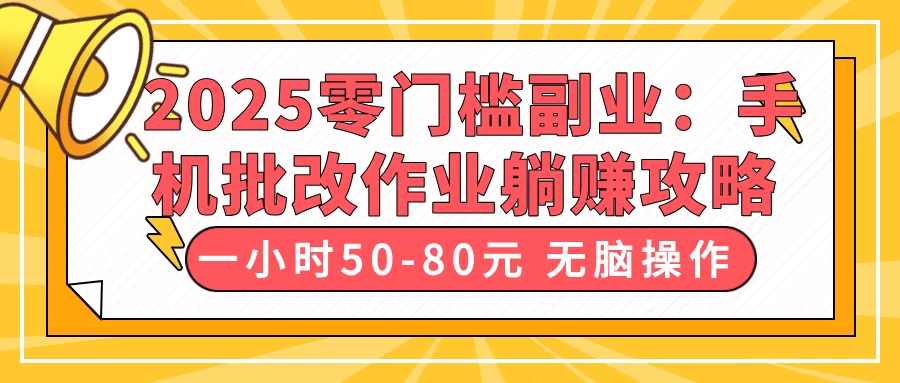 2025零门槛副业：手机批改作业躺赚攻略，一小时50-80元 无脑操作-云源网创