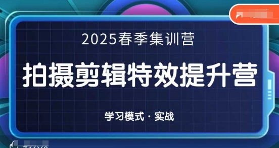 2025春季拍剪全能集训营，拍摄剪辑特效提升营-云源网创