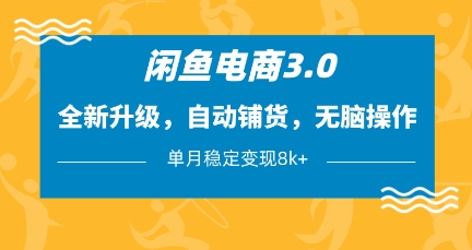 闲鱼电商3.0，全新升级，自动铺货，无脑操作，单月稳定变现8k+【揭秘】-云源网创