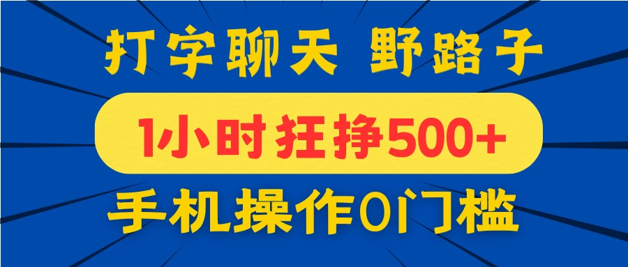 打字聊天野路子！1小时狂挣500+，手机操作0门槛，宝妈学生都能做！-云源网创