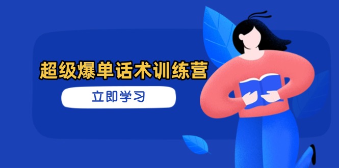 超级爆单话术训练营，掌握高效销售技巧，轻松实现订单爆发-云源网创